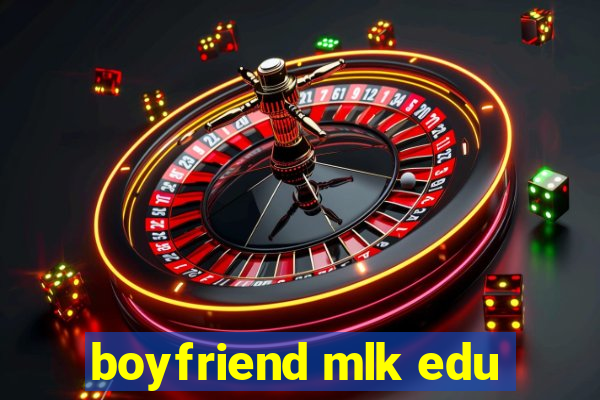 boyfriend mlk edu